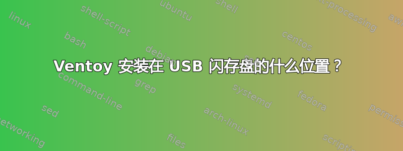 Ventoy 安装在 USB 闪存盘的什么位置？