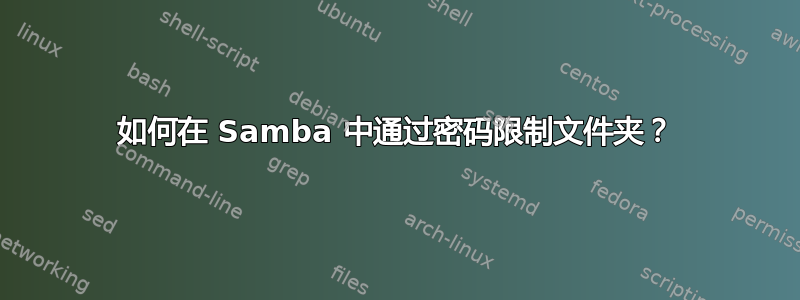 如何在 Samba 中通过密码限制文件夹？