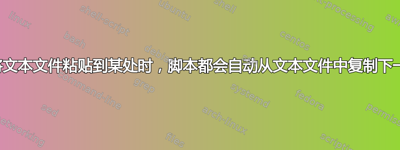 每次我将文本文件粘贴到某处时，脚本都会自动从文本文件中复制下一行文本