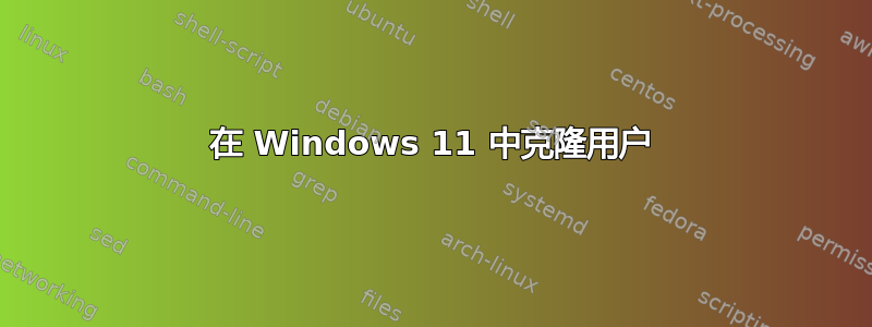 在 Windows 11 中克隆用户