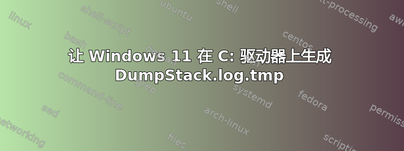 让 Windows 11 在 C: 驱动器上生成 DumpStack.log.tmp