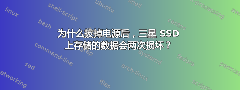 为什么拔掉电源后，三星 SSD 上存储的数据会两次损坏？