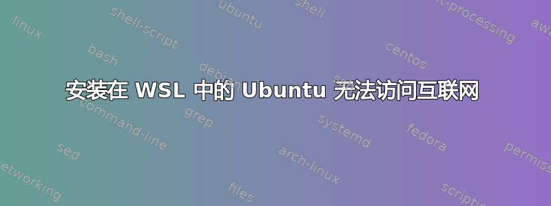 安装在 WSL 中的 Ubuntu 无法访问互联网