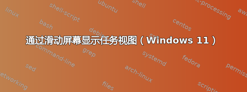 通过滑动屏幕显示任务视图（Windows 11）