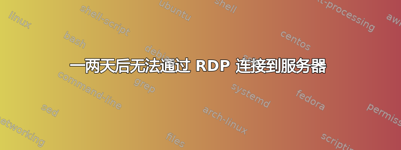 一两天后无法通过 RDP 连接到服务器