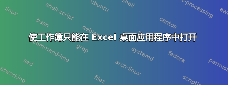 使工作簿只能在 Excel 桌面应用程序中打开