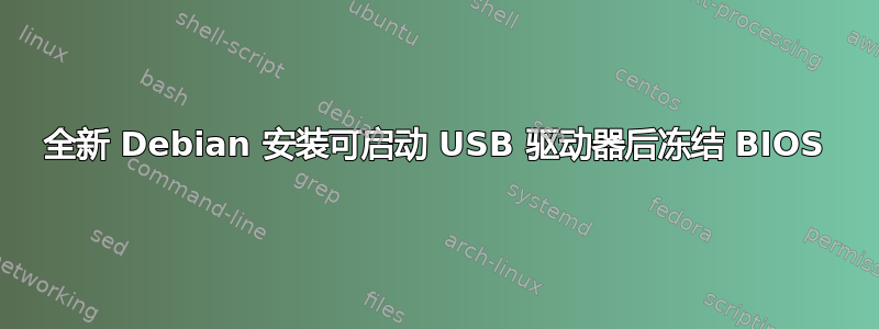 全新 Debian 安装可启动 USB 驱动器后冻结 BIOS