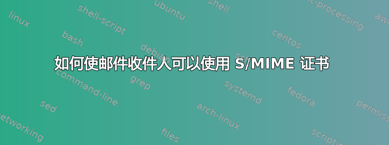 如何使邮件收件人可以使用 S/MIME 证书