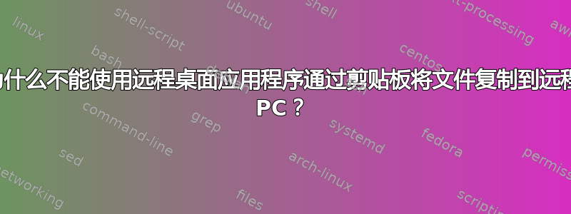 为什么不能使用远程桌面应用程序通过剪贴板将文件复制到远程 PC？