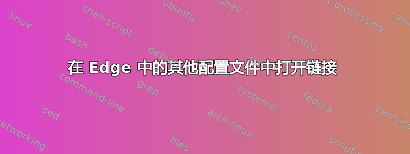 在 Edge 中的其他配置文件中打开链接