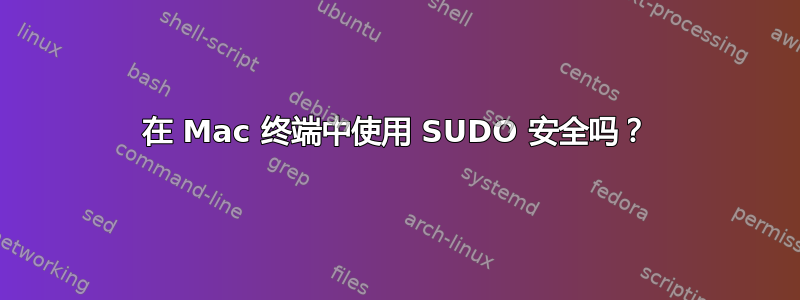 在 Mac 终端中使用 SUDO 安全吗？