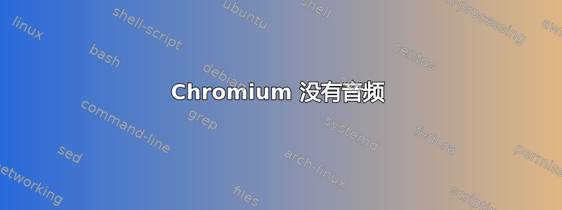 Chromium 没有音频