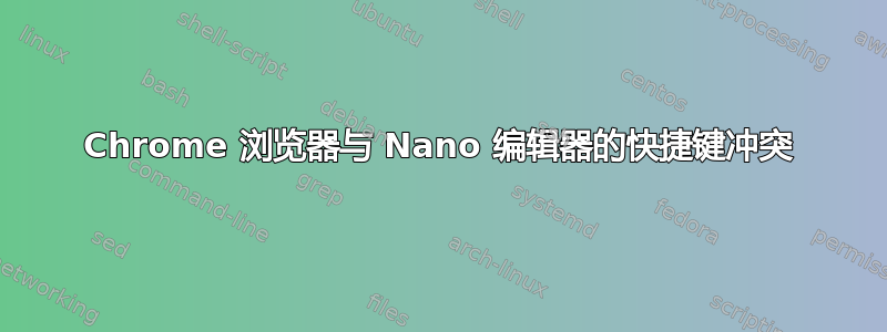 Chrome 浏览器与 Nano 编辑器的快捷键冲突