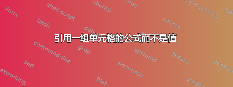 引用一组单元格的公式而不是值