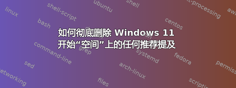 如何彻底删除 Windows 11 开始“空间”上的任何推荐提及