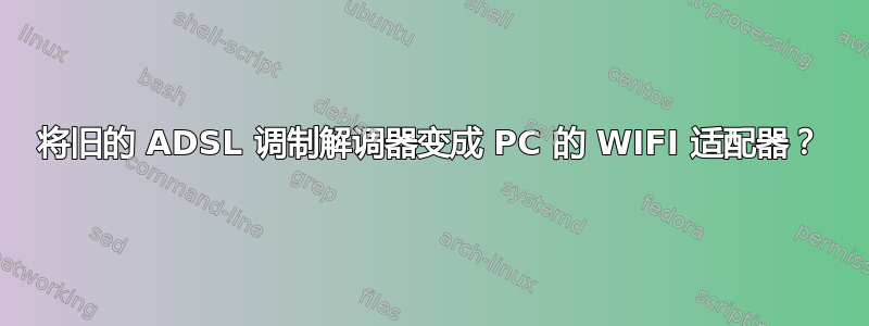 将旧的 ADSL 调制解调器变成 PC 的 WIFI 适配器？