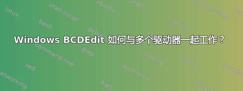 Windows BCDEdit 如何与多个驱动器一起工作？