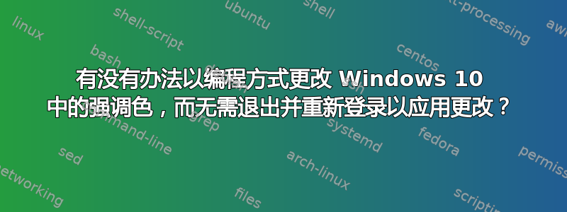 有没有办法以编程方式更改 Windows 10 中的强调色，而无需退出并重新登录以应用更改？