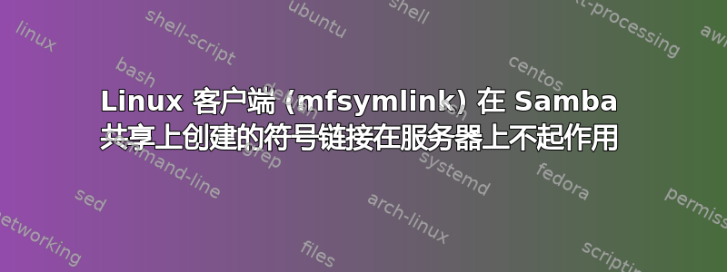 Linux 客户端 (mfsymlink) 在 Samba 共享上创建的符号链接在服务器上不起作用