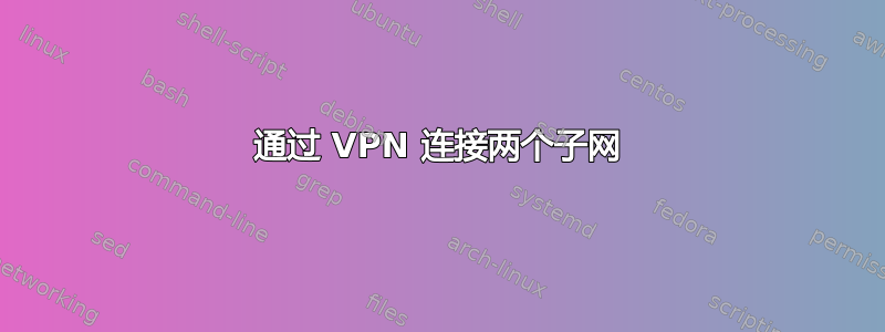 通过 VPN 连接两个子网