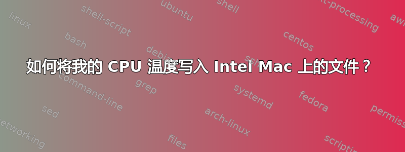 如何将我的 CPU 温度写入 Intel Mac 上的文件？