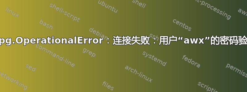 psycopg.OperationalError：连接失败：用户“awx”的密码验证失败