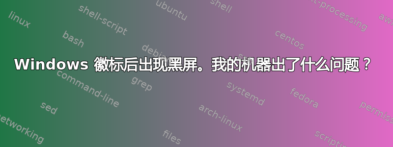 Windows 徽标后出现黑屏。我的机器出了什么问题？