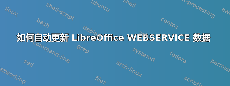 如何自动更新 LibreOffice WEBSERVICE 数据