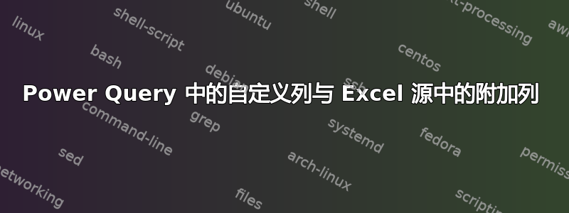 Power Query 中的自定义列与 Excel 源中的附加列