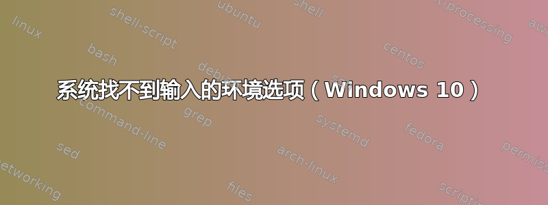 系统找不到输入的环境选项（Windows 10）