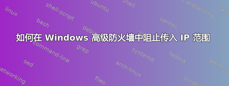 如何在 Windows 高级防火墙中阻止传入 IP 范围