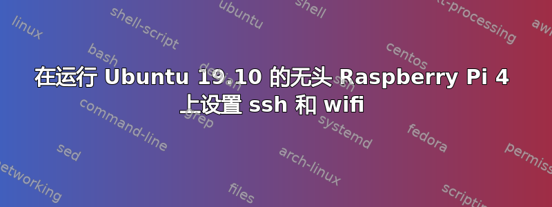 在运行 Ubuntu 19.10 的无头 Raspberry Pi 4 上设置 ssh 和 wifi