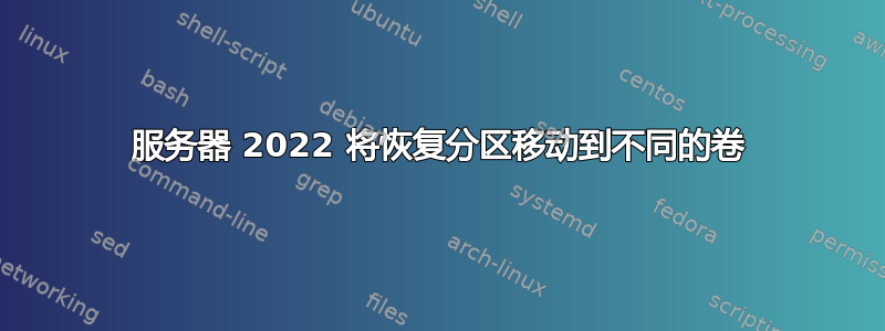 服务器 2022 将恢复分区移动到不同的卷