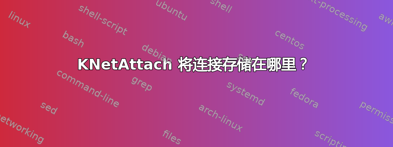 KNetAttach 将连接存储在哪里？