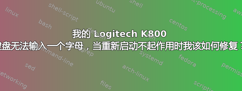 我的 Logitech K800 键盘无法输入一个字母，当重新启动不起作用时我该如何修复？