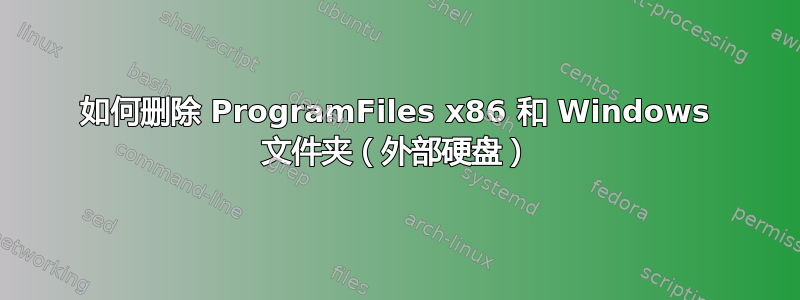 如何删除 ProgramFiles x86 和 Windows 文件夹（外部硬盘）