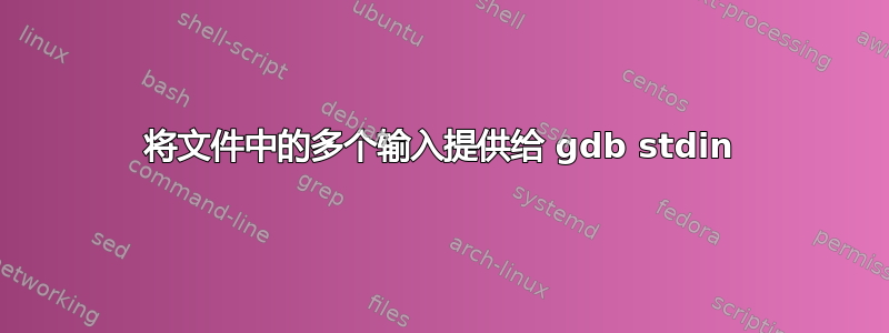 将文件中的多个输入提供给 gdb stdin