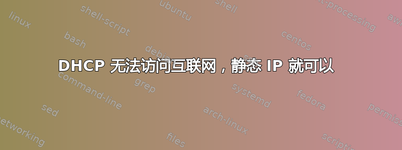 DHCP 无法访问互联网，静态 IP 就可以 