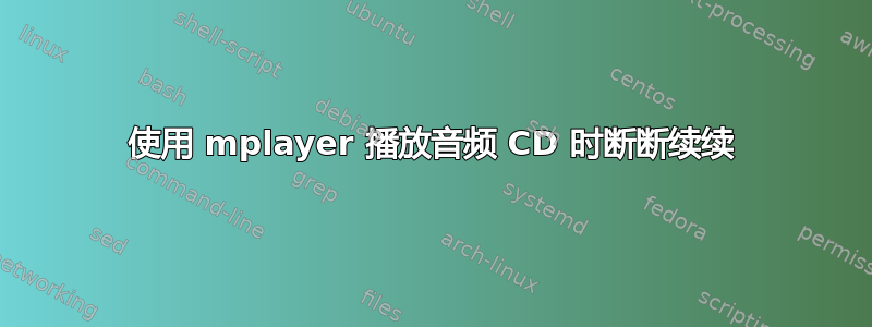 使用 mplayer 播放音频 CD 时断断续续