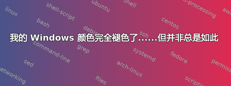 我的 Windows 颜色完全褪色了......但并非总是如此