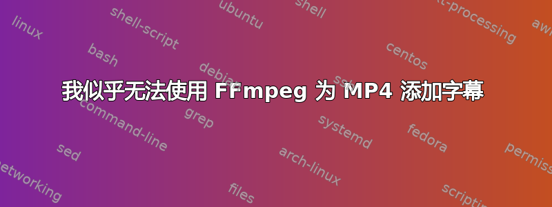 我似乎无法使用 FFmpeg 为 MP4 添加字幕