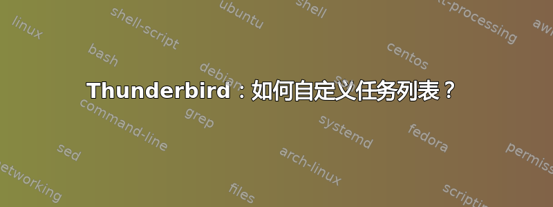 Thunderbird：如何自定义任务列表？