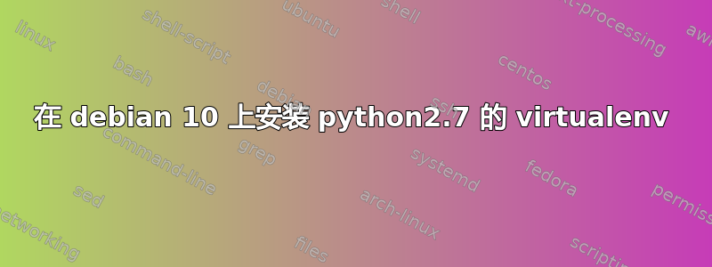 在 debian 10 上安装 python2.7 的 virtualenv