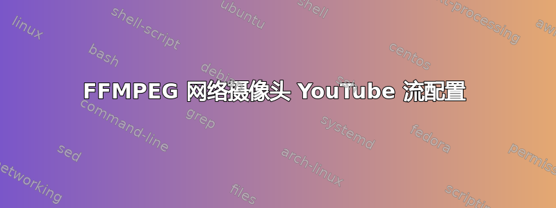 FFMPEG 网络摄像头 YouTube 流配置