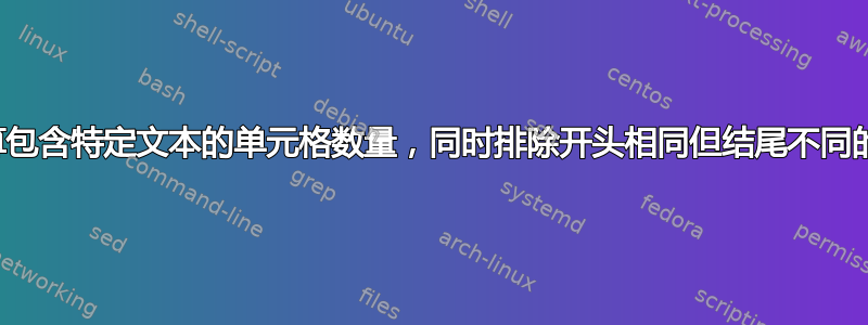 如何计算包含特定文本的单元格数量，同时排除开头相同但结尾不同的单元格