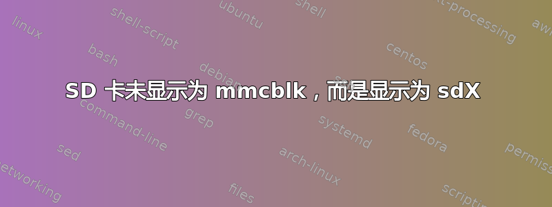 SD 卡未显示为 mmcblk，而是显示为 sdX