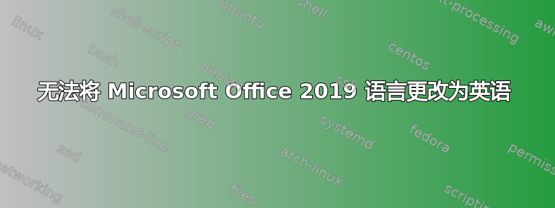 无法将 Microsoft Office 2019 语言更改为英语