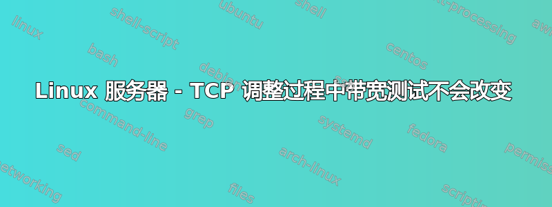 Linux 服务器 - TCP 调整过程中带宽测试不会改变