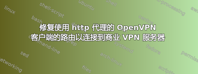 修复使用 http 代理的 OpenVPN 客户端的路由以连接到商业 VPN 服务器