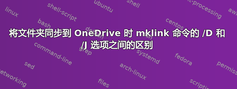 将文件夹同步到 OneDrive 时 mklink 命令的 /D 和 /J 选项之间的区别